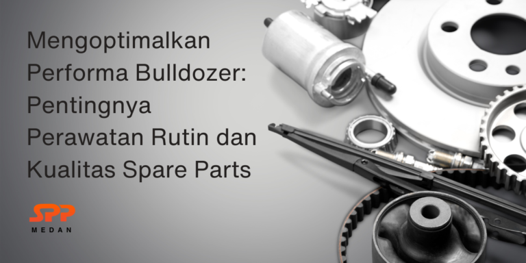 Mengoptimalkan Performa Bulldozer_ Pentingnya Perawatan Rutin dan Kualitas Spare Parts