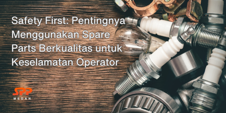 Safety First Pentingnya Menggunakan Spare Parts Berkualitas untuk Keselamatan Operator